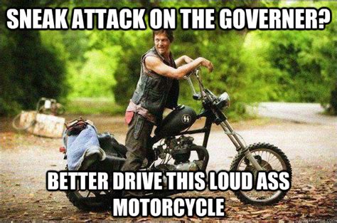 sneak attack on the governer better drive this loud ass motorcycle oblivious daryl quickmeme