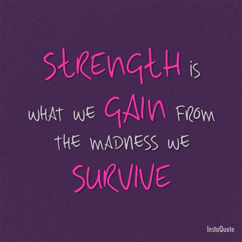 Strength Is What We Gain From The Madness We Survive