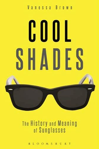Cool Shades The History And Meaning Of Sunglasses Fashion Design Books