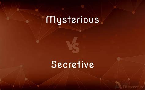 Mysterious Vs Secretive — Whats The Difference