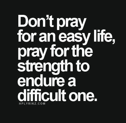 Find this pin and more on saying, quotes and such. Don't pray for an easy life, pray for the strength to ...