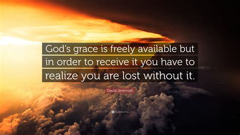 David Jeremiah Quote Gods Grace Is Freely Available But In Order To