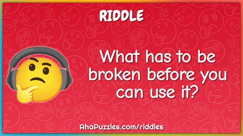 What Has To Be Broken Before You Can Use It Riddle And Answer Aha