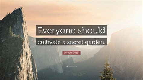 It is the sun shining on the rain and the rain falling on the sunshine.', and 'whatever comes, she said, cannot alter one thing. Esther Perel Quote: "Everyone should cultivate a secret garden." (10 wallpapers) - Quotefancy