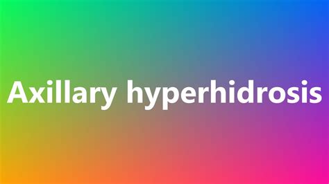 Axillary Hyperhidrosis Medical Definition Youtube