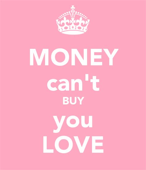 Money Cannot Buy Love Images Money Cant Buy You Love Keep Calm And