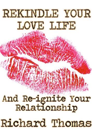 Read Rekindle Your Love Life And Reignite Your Relationship A Practical Plan For People In A