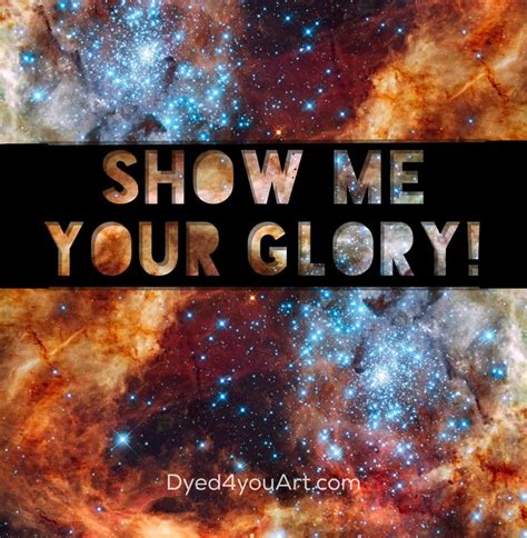 The Words Show Me Your Glory Are In Front Of An Image Of Stars And Galaxy