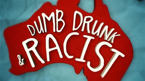 Dumb Drunk And Racist Cjz