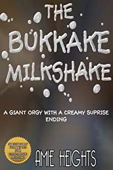 The Bukkake Milkshake A Giant Orgy With A Creamy Surprise Ending EBook