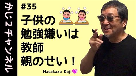 Kaji235 【子供の勉強嫌いは教師、親のせい】面白くできないバカ教師とバカ親！加治兄の環境もそうだった Masakazu Kaji Youtube