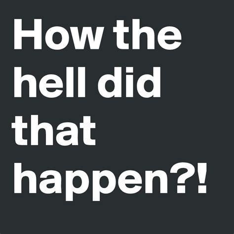 How The Hell Did That Happen Post By Stevebob On Boldomatic