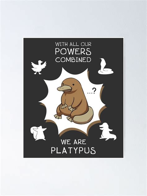 With All Our Powers Combined We Are Platypus Poster By Fatamyfan1