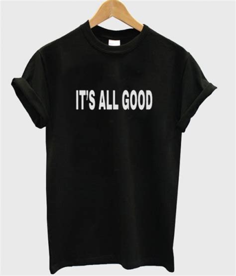 Its All Good T Shirt