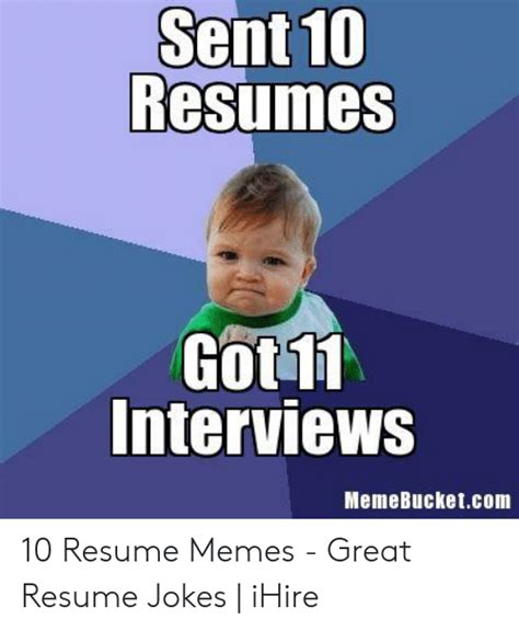 Sent 10 Resumes Got 11 Interviews Memebucketcom 10 Resume Memes Great