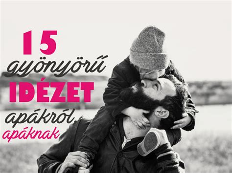 Válogatott apák napja linkek, apák napja témában minden! Apák napja: 15 gyönyörű és elgondolkodtató idézet apákról ...