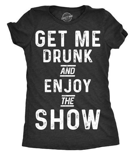 Womens Get Me Drunk And Enjoy The Show Tshirt Funny Drinking Tee For L Drinking Tee Funny