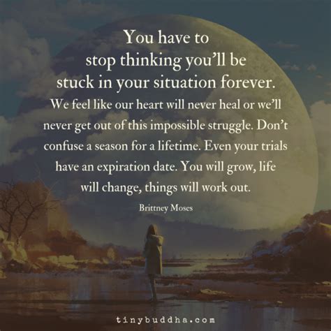 You Wont Be Stuck In Your Situation Forever Tiny Buddha Quotes