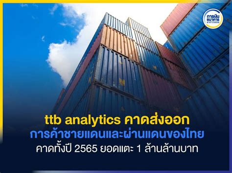 Ttb Analytics คาดส่งออกการค้าชายแดนและผ่านแดนของไทยคาดทั้งปี 2565 ยอดแตะ 1 ล้านล้านบาท การเงิน