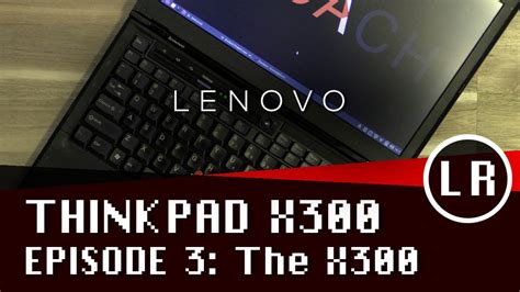Lenovo Thinkpad X300 Episode 3 The X300 Youtube