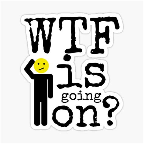 Wtf Is Going On We Are All Wondering Sticker For Sale By Tjwdraws