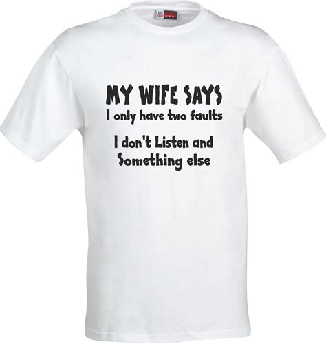 my wife says i have two faults i dont listen and something else t t shirt ebay