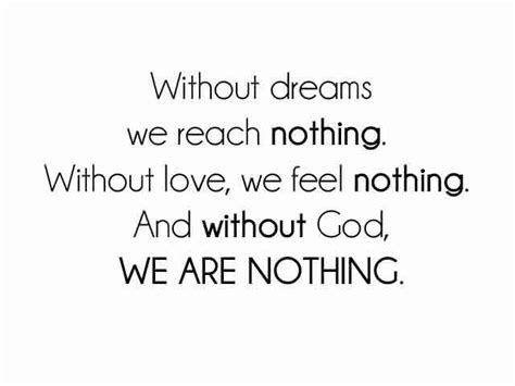 Without Dreams We Reach Nothingwithout Love We Feel Nothing And