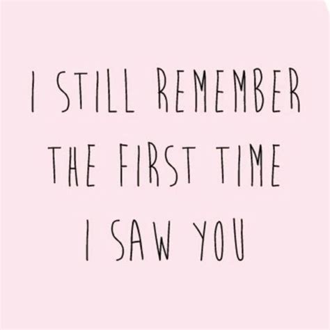 I Still Remember The First Time I Saw You Love Quotes Inspirational