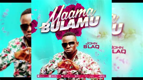 John Blaq Maama Bulamu Official Audio Youtube