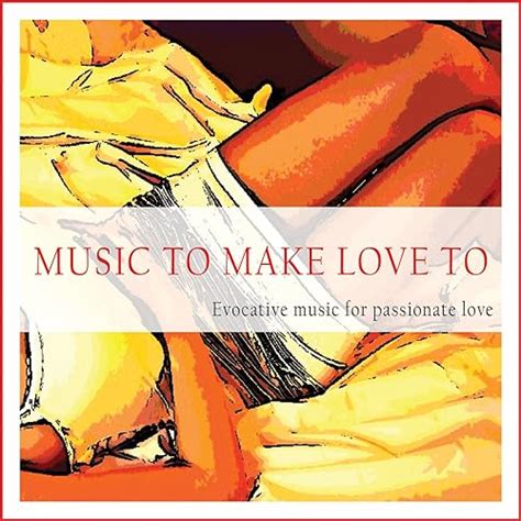 Music To Make Love To Evocative Music For Passionate Love By Various