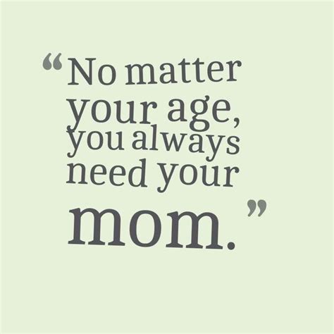 No Matter Your Age You Always Need Your Mom Daughter Quotes Funny