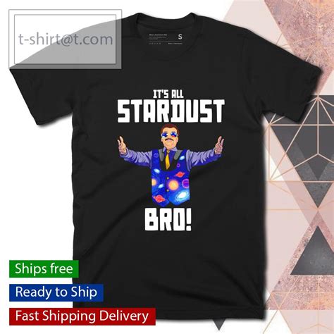 Neil Degrasse Tyson Its All Stardust Bro Shirt