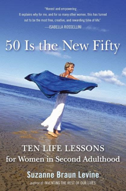 50 Is The New Fifty Ten Life Lessons For Women In Second Adulthood By Suzanne Braun Levine