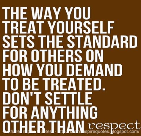 The Way You Treat Yourself Sets The Standard For Others On How You
