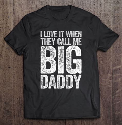 Mens I Love It When They Call Me Big Daddy Fathers Day
