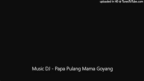 Music Dj Papa Pulang Mama Goyang Youtube