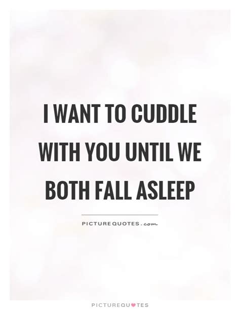I Want To Cuddle With You Until We Both Fall Asleep Easier Said Than