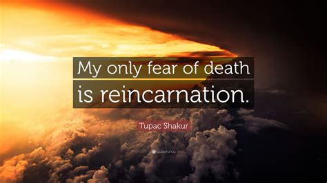 Tupac Shakur Quote My Only Fear Of Death Is Reincarnation