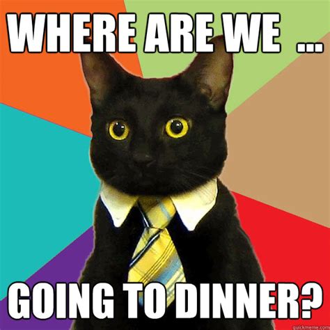 Where Are We Going To Dinner Business Cat Quickmeme