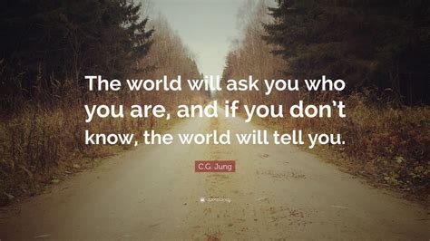 Cg Jung Quote The World Will Ask You Who You Are And If You Dont