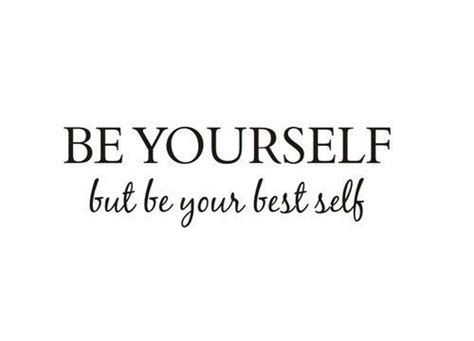 Be Yourself But Be Your Best Self Pictures Photos And Images For