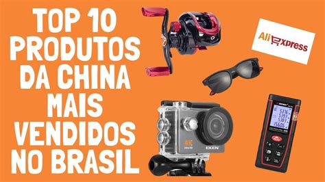 top 10 produtos da china mais vendidos no brasil aliexpress produtos da china produtividade
