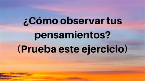 ¿cómo Observar Tus Pensamientos Prueba Este Ejercicio Youtube