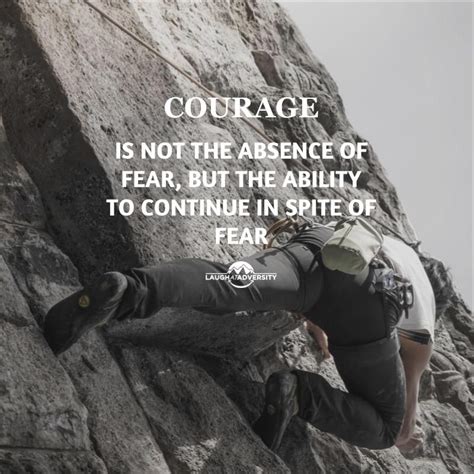 Courage Is Not The Absence Of Fear But The Ability To Continue In