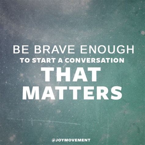 Be Brave Enough To Start A Conversation That Matters Margaret