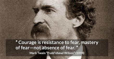 Read more quotes from mark twain. "Courage is resistance to fear, mastery of fear—not ...