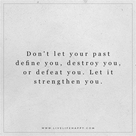 Dont Let Your Past Define You Destroy You Or Defeat You Let It