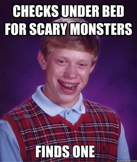 Checks Under Bed For Scary Monsters Finds One Bad Luck Brian Quickmeme