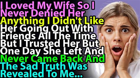 I Loved My Wife So I Never Denied Her Anything I Didnt Like Her Going