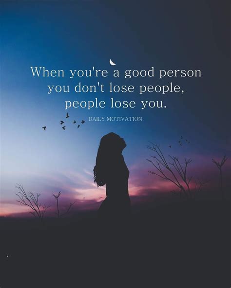 When Youre A Good Person You Dont Lose People People Lose You Life